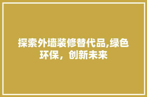 探索外墙装修替代品,绿色环保，创新未来 卧室装修