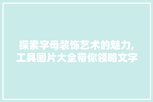 探索字母装饰艺术的魅力,工具图片大全带你领略文字之美 客厅装修