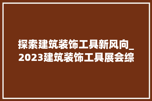 探索建筑装饰工具新风向_2023建筑装饰工具展会综述