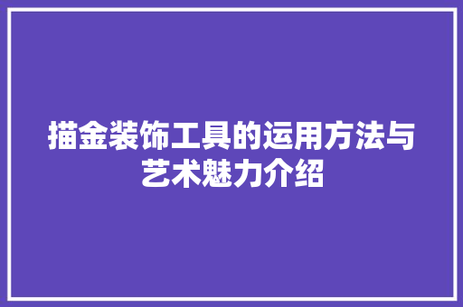 描金装饰工具的运用方法与艺术魅力介绍 木雕艺术