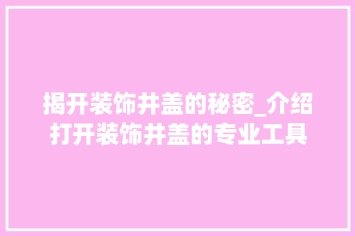 揭开装饰井盖的秘密_介绍打开装饰井盖的专业工具 室内设计