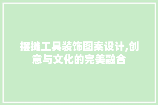 摆摊工具装饰图案设计,创意与文化的完美融合 卧室装修
