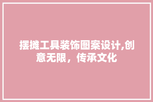 摆摊工具装饰图案设计,创意无限，传承文化 中式风格装饰