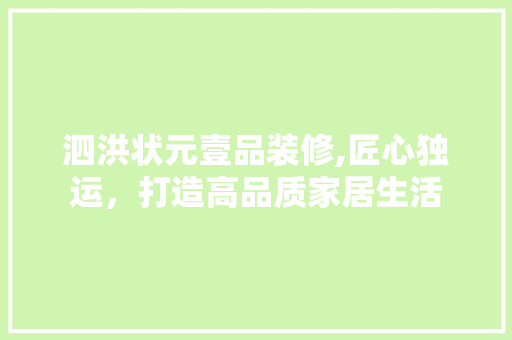 泗洪状元壹品装修,匠心独运，打造高品质家居生活 木雕艺术