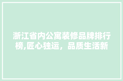 浙江省内公寓装修品牌排行榜,匠心独运，品质生活新标杆 卧室装修
