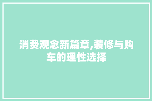 消费观念新篇章,装修与购车的理性选择 软装设计