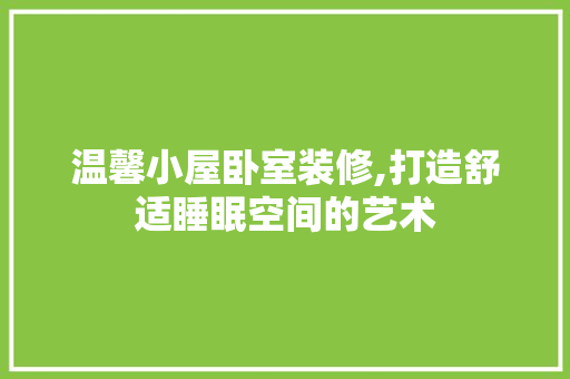 温馨小屋卧室装修,打造舒适睡眠空间的艺术 地板材料