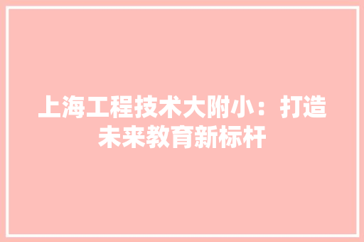上海工程技术大附小：打造未来教育新标杆 软装设计