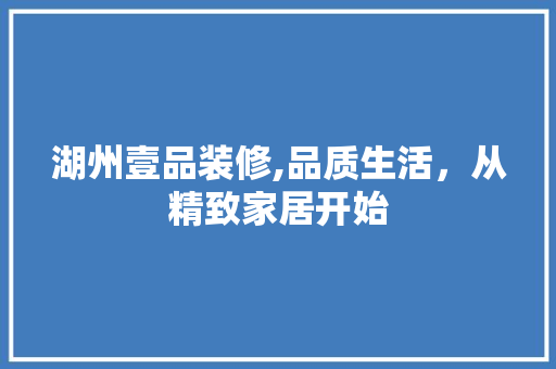 湖州壹品装修,品质生活，从精致家居开始 地板材料