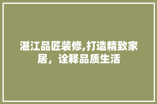 湛江品匠装修,打造精致家居，诠释品质生活 中式风格装饰