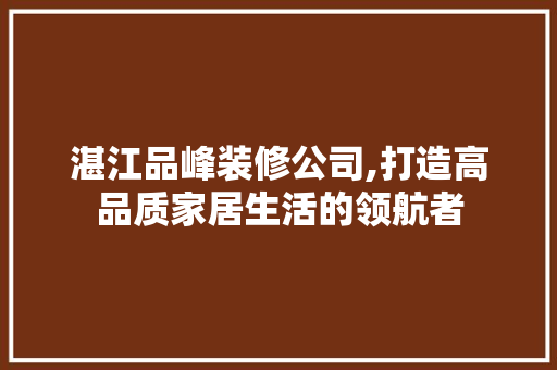 湛江品峰装修公司,打造高品质家居生活的领航者 地板材料