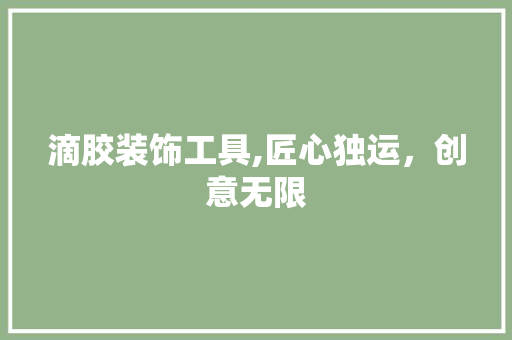 滴胶装饰工具,匠心独运，创意无限 客厅装修