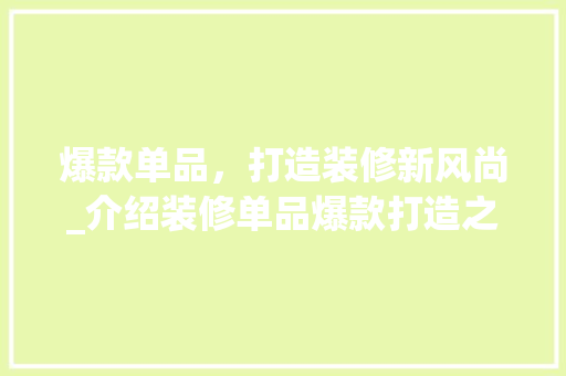 爆款单品，打造装修新风尚_介绍装修单品爆款打造之路 木雕艺术
