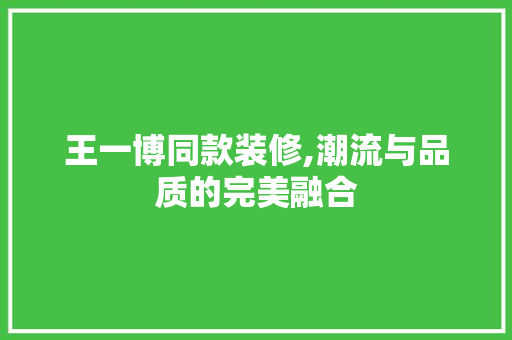 王一博同款装修,潮流与品质的完美融合 地板材料