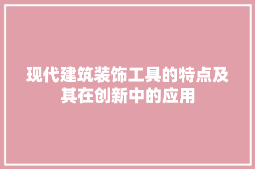 现代建筑装饰工具的特点及其在创新中的应用