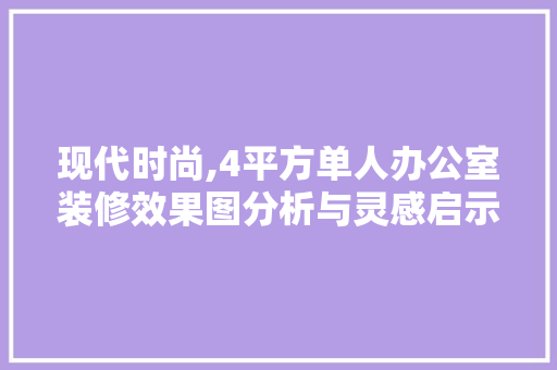现代时尚,4平方单人办公室装修效果图分析与灵感启示 客厅装修
