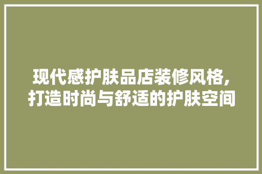 现代感护肤品店装修风格,打造时尚与舒适的护肤空间 客厅装修