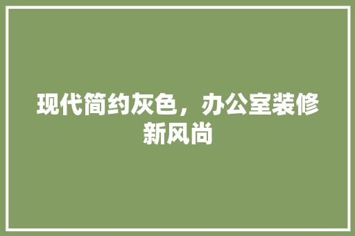 现代简约灰色，办公室装修新风尚 地板材料