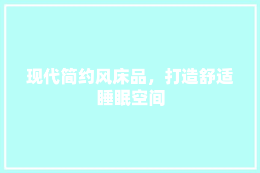 现代简约风床品，打造舒适睡眠空间 室内设计