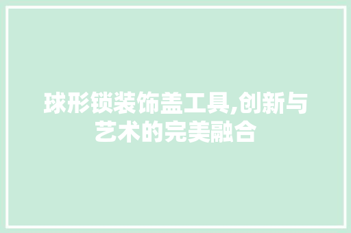 球形锁装饰盖工具,创新与艺术的完美融合 卧室装修