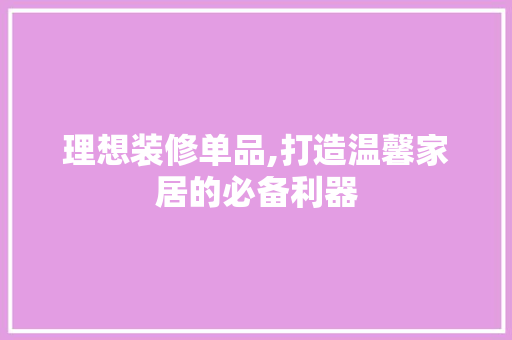 理想装修单品,打造温馨家居的必备利器 地板材料