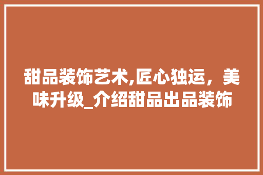 甜品装饰艺术,匠心独运，美味升级_介绍甜品出品装饰工具的魅力 卧室装修