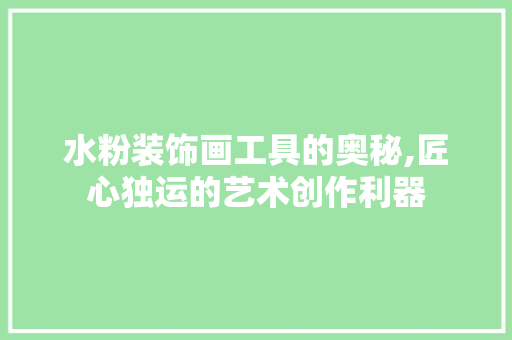 水粉装饰画工具的奥秘,匠心独运的艺术创作利器 室内设计