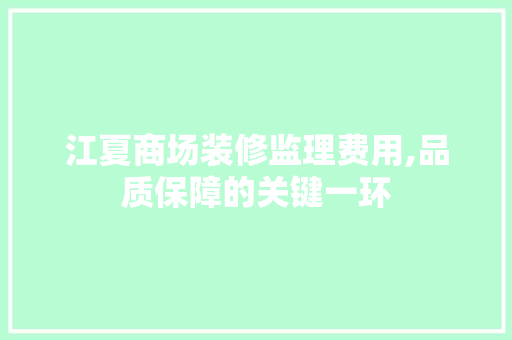 江夏商场装修监理费用,品质保障的关键一环 地板材料