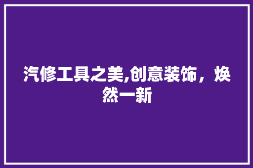汽修工具之美,创意装饰，焕然一新 地板材料