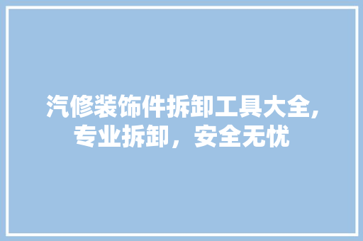 汽修装饰件拆卸工具大全,专业拆卸，安全无忧 软装设计