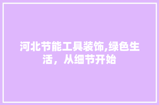 河北节能工具装饰,绿色生活，从细节开始