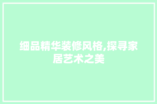 细品精华装修风格,探寻家居艺术之美 卧室装修