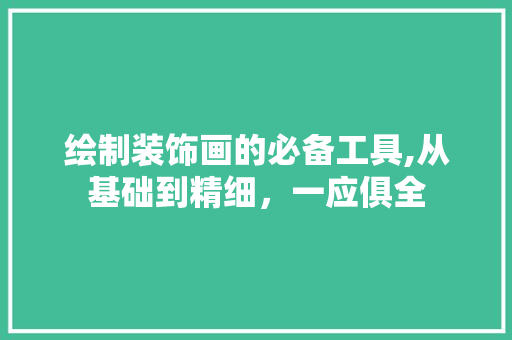 绘制装饰画的必备工具,从基础到精细，一应俱全 家居装修