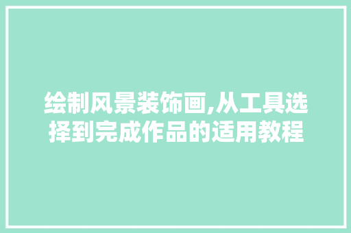 绘制风景装饰画,从工具选择到完成作品的适用教程