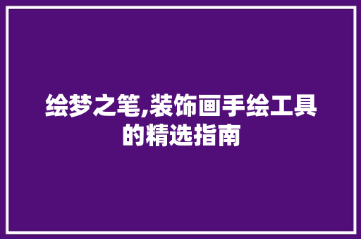 绘梦之笔,装饰画手绘工具的精选指南 木雕艺术