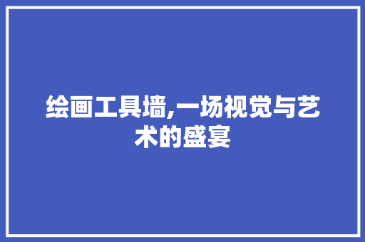 绘画工具墙,一场视觉与艺术的盛宴 卧室装修