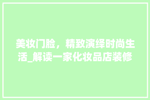 美妆门脸，精致演绎时尚生活_解读一家化妆品店装修美学 卧室装修