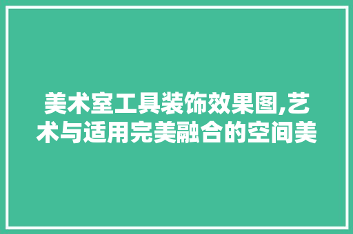 美术室工具装饰效果图,艺术与适用完美融合的空间美学 现代风格装饰