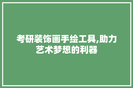 考研装饰画手绘工具,助力艺术梦想的利器 软装设计