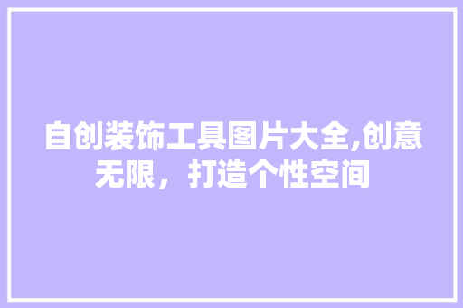自创装饰工具图片大全,创意无限，打造个性空间 室内设计