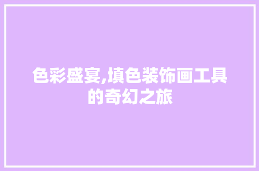 色彩盛宴,填色装饰画工具的奇幻之旅 软装设计