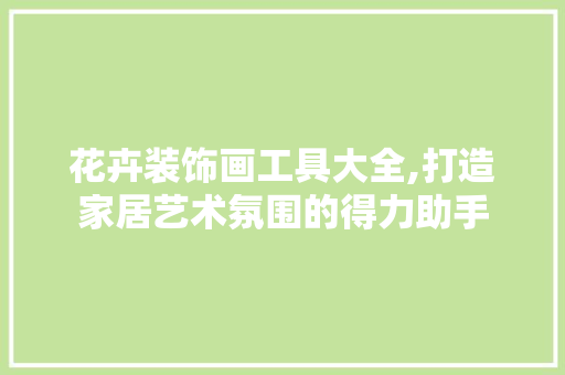 花卉装饰画工具大全,打造家居艺术氛围的得力助手