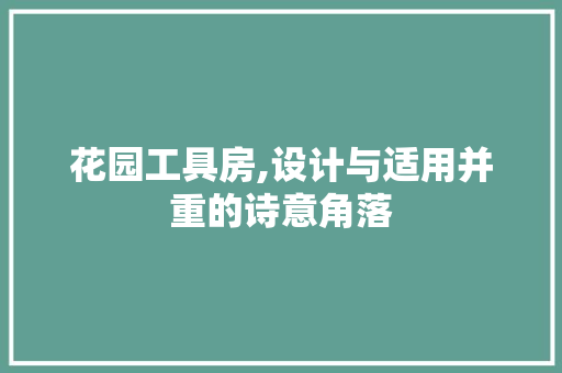 花园工具房,设计与适用并重的诗意角落 地板材料