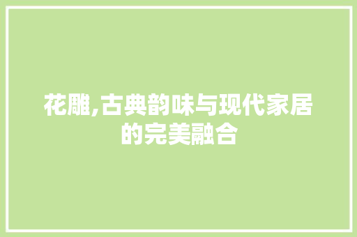 花雕,古典韵味与现代家居的完美融合 室内设计