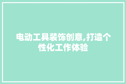 电动工具装饰创意,打造个性化工作体验 现代风格装饰