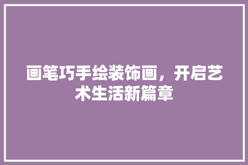 画笔巧手绘装饰画，开启艺术生活新篇章 家居装修