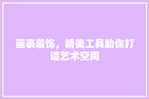 画表装饰，精美工具助你打造艺术空间 软装设计