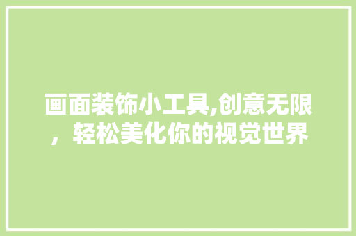 画面装饰小工具,创意无限，轻松美化你的视觉世界
