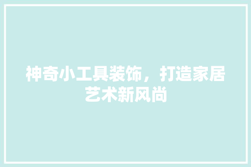 神奇小工具装饰，打造家居艺术新风尚 卧室装修