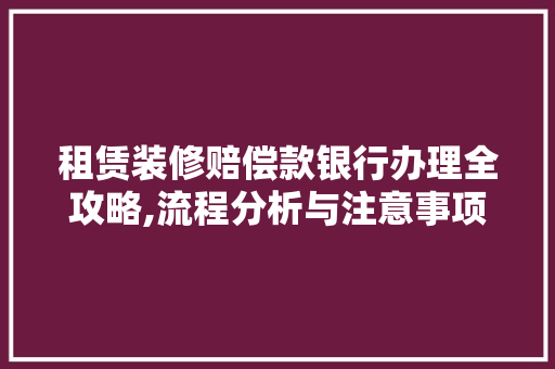 租赁装修赔偿款银行办理全攻略,流程分析与注意事项 地板材料